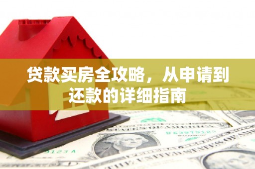 南郊贷款买房全攻略，从申请到还款的详细指南