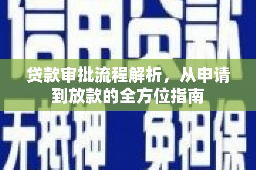 南郊贷款审批流程解析，从申请到放款的全方位指南