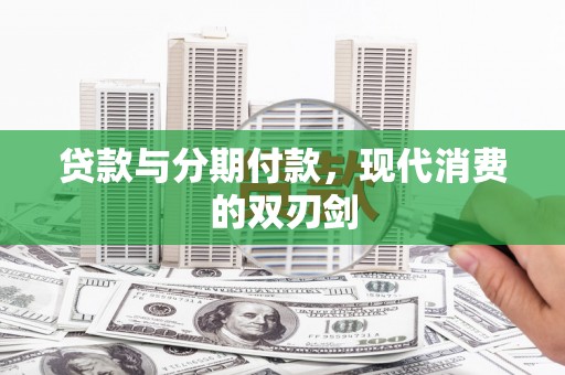 南郊贷款与分期付款，现代消费的双刃剑