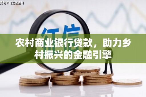 南郊农村商业银行贷款，助力乡村振兴的金融引擎