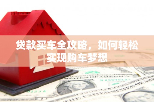 南郊贷款买车全攻略，如何轻松实现购车梦想