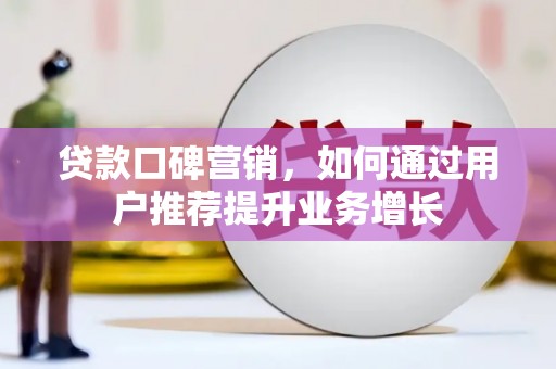 南郊贷款口碑营销，如何通过用户推荐提升业务增长