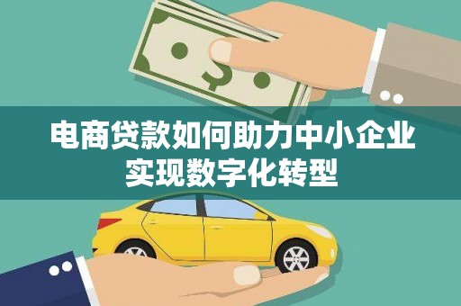 南郊电商贷款如何助力中小企业实现数字化转型