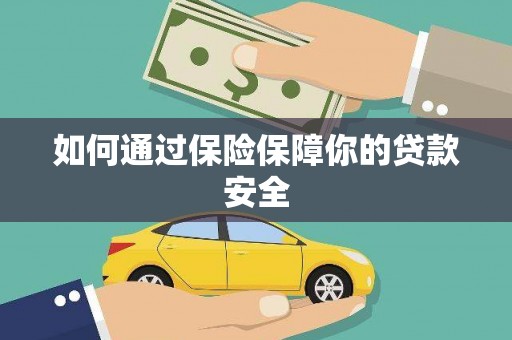 南郊如何通过保险保障你的贷款安全