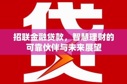 南郊招联金融贷款，智慧理财的可靠伙伴与未来展望