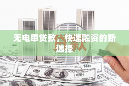 南郊无电审贷款，快速融资的新选择
