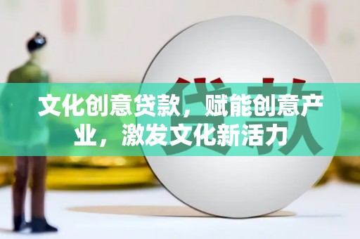 南郊文化创意贷款，赋能创意产业，激发文化新活力