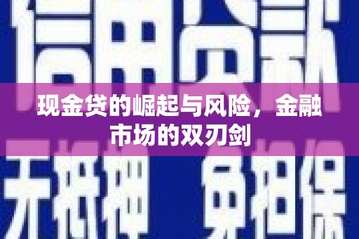 南郊现金贷的崛起与风险，金融市场的双刃剑