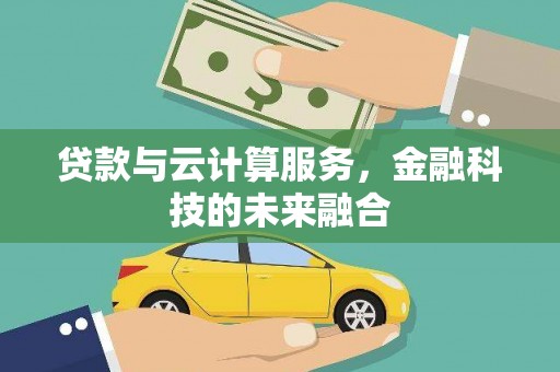 南郊贷款与云计算服务，金融科技的未来融合