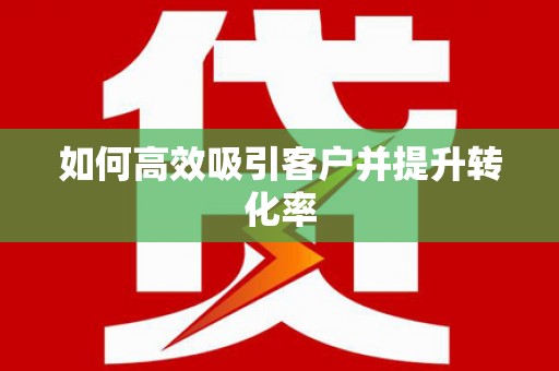 南郊如何高效吸引客户并提升转化率