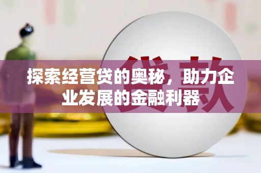 南郊探索经营贷的奥秘，助力企业发展的金融利器