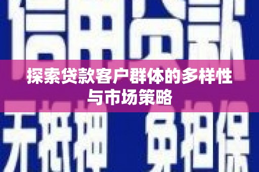 南郊探索贷款客户群体的多样性与市场策略