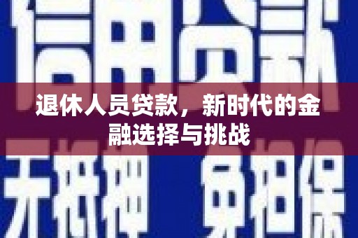 南郊退休人员贷款，新时代的金融选择与挑战