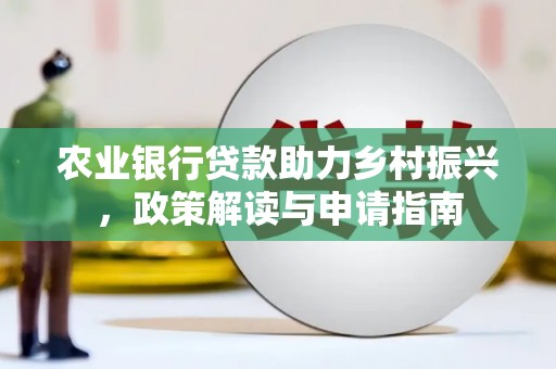 南郊农业银行贷款助力乡村振兴，政策解读与申请指南