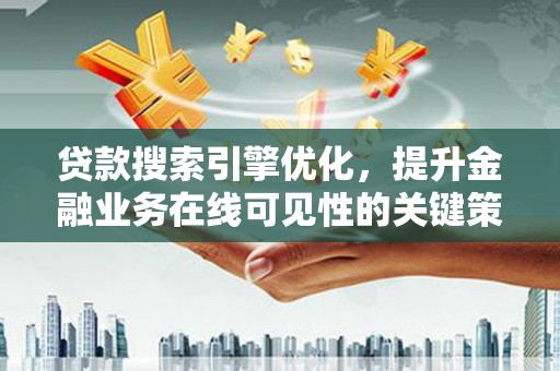 南郊贷款搜索引擎优化，提升金融业务在线可见性的关键策略