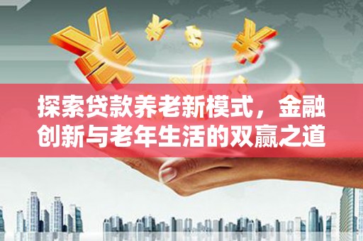 南郊探索贷款养老新模式，金融创新与老年生活的双赢之道