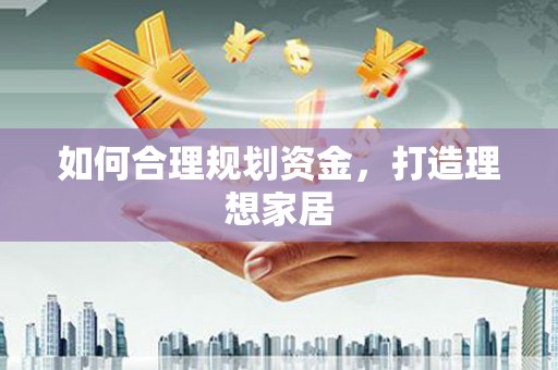 南郊如何合理规划资金，打造理想家居