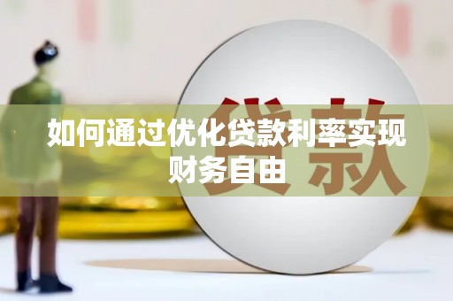 南郊如何通过优化贷款利率实现财务自由
