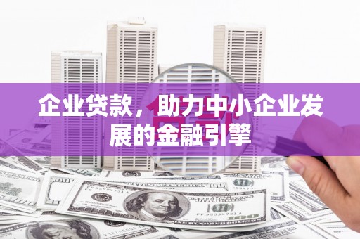 南郊企业贷款，助力中小企业发展的金融引擎