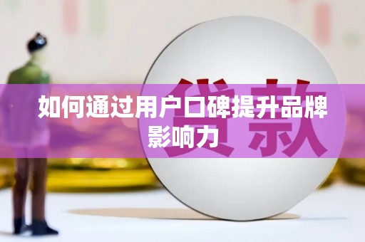 南郊如何通过用户口碑提升品牌影响力