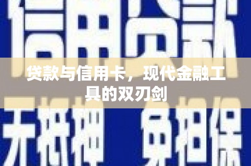 南郊贷款与信用卡，现代金融工具的双刃剑