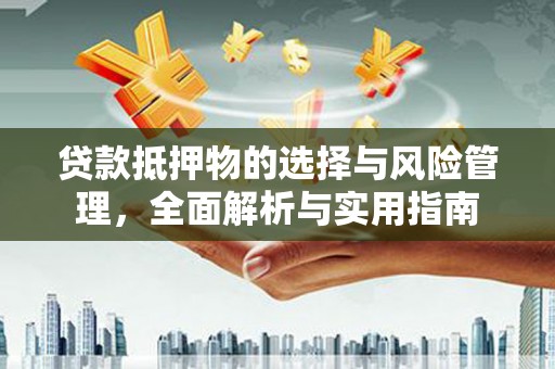 南郊贷款抵押物的选择与风险管理，全面解析与实用指南