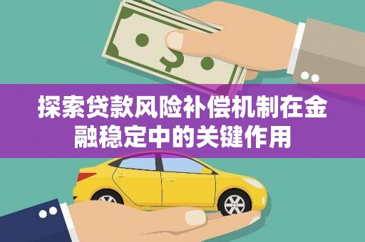 南郊探索贷款风险补偿机制在金融稳定中的关键作用