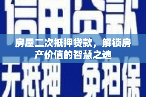 南郊房屋二次抵押贷款，解锁房产价值的智慧之选