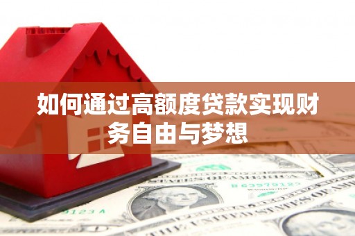 南郊如何通过高额度贷款实现财务自由与梦想