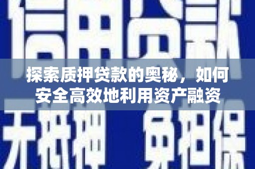南郊探索质押贷款的奥秘，如何安全高效地利用资产融资