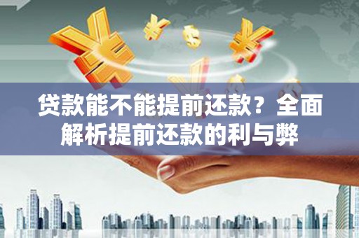 南郊贷款能不能提前还款？全面解析提前还款的利与弊