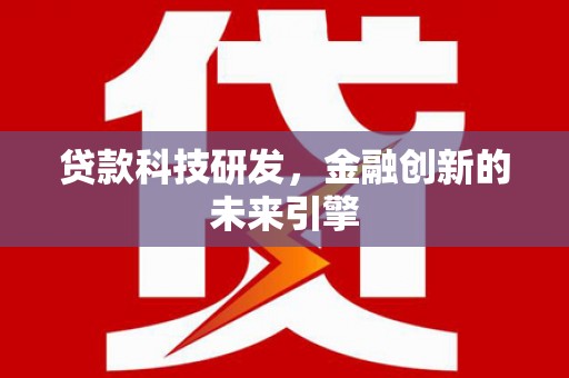 南郊贷款科技研发，金融创新的未来引擎