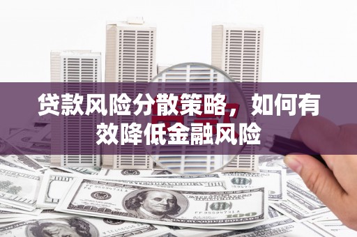 南郊贷款风险分散策略，如何有效降低金融风险