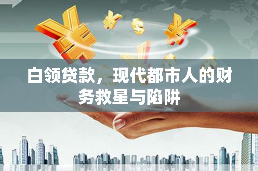 南郊白领贷款，现代都市人的财务救星与陷阱