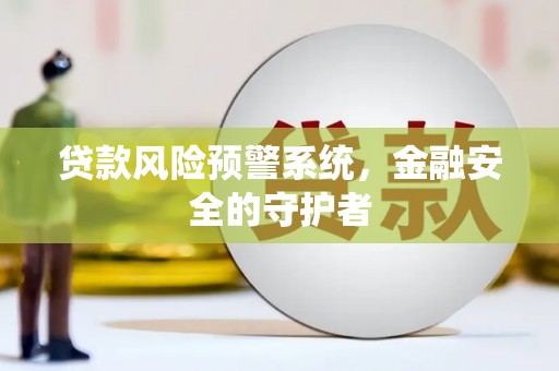 南郊贷款风险预警系统，金融安全的守护者