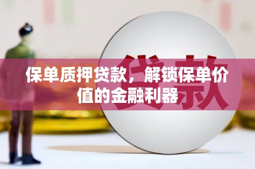 南郊保单质押贷款，解锁保单价值的金融利器