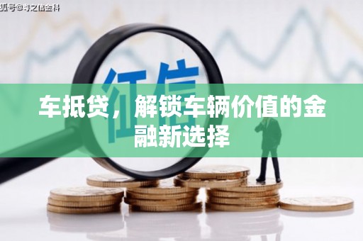 南郊车抵贷，解锁车辆价值的金融新选择