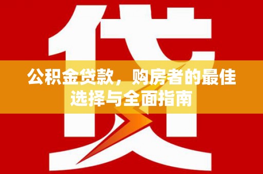 南郊公积金贷款，购房者的最佳选择与全面指南