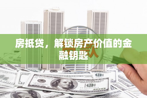 南郊房抵贷，解锁房产价值的金融钥匙
