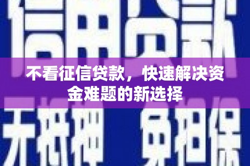南郊不看征信贷款，快速解决资金难题的新选择