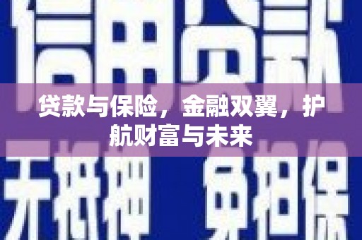 南郊贷款与保险，金融双翼，护航财富与未来