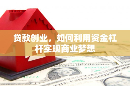 南郊贷款创业，如何利用资金杠杆实现商业梦想