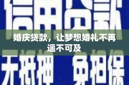 南郊婚庆贷款，让梦想婚礼不再遥不可及