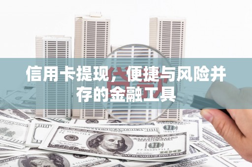 南郊信用卡提现，便捷与风险并存的金融工具