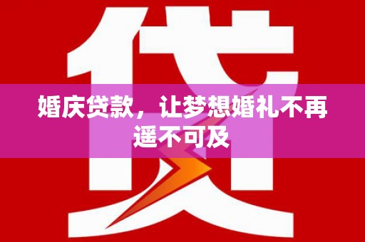 南郊婚庆贷款，让梦想婚礼不再遥不可及