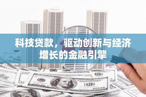 南郊科技贷款，驱动创新与经济增长的金融引擎