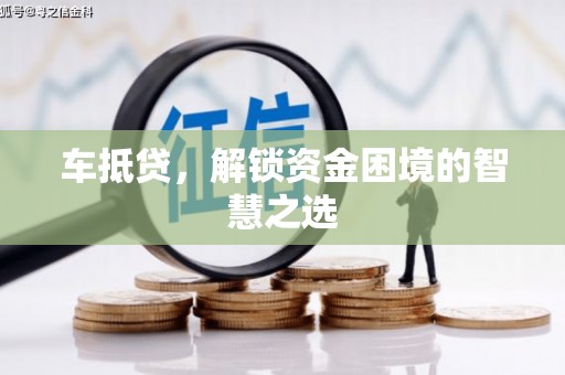 南郊车抵贷，解锁资金困境的智慧之选