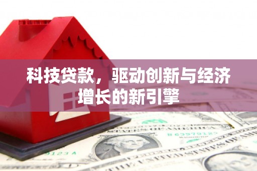 南郊科技贷款，驱动创新与经济增长的新引擎