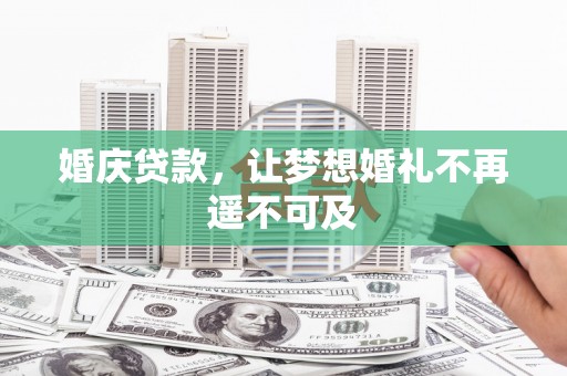 南郊婚庆贷款，让梦想婚礼不再遥不可及