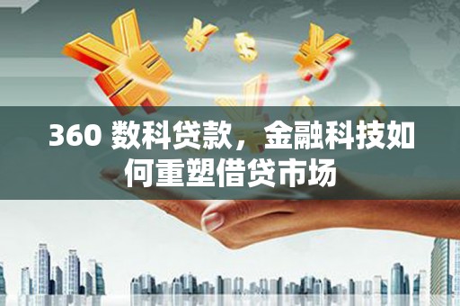 南郊360 数科贷款，金融科技如何重塑借贷市场
